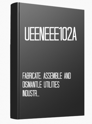 UEENEEE102A Fabricate, assemble and dismantle utilities industry components