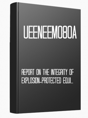 UEENEEM080A Report on the integrity of explosion-protected equipment in a hazardous area